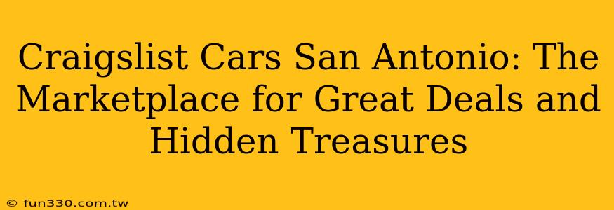 Craigslist Cars San Antonio: The Marketplace for Great Deals and Hidden Treasures