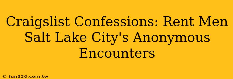 Craigslist Confessions: Rent Men Salt Lake City's Anonymous Encounters