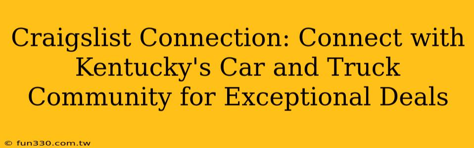 Craigslist Connection: Connect with Kentucky's Car and Truck Community for Exceptional Deals