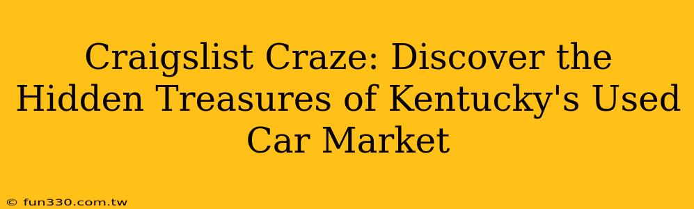 Craigslist Craze: Discover the Hidden Treasures of Kentucky's Used Car Market