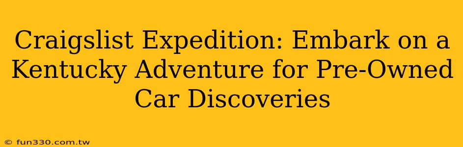 Craigslist Expedition: Embark on a Kentucky Adventure for Pre-Owned Car Discoveries