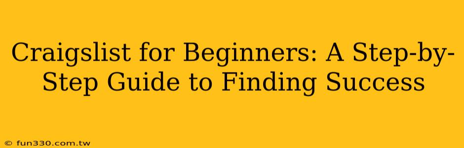 Craigslist for Beginners: A Step-by-Step Guide to Finding Success