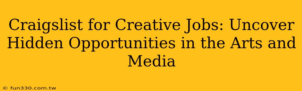 Craigslist for Creative Jobs: Uncover Hidden Opportunities in the Arts and Media