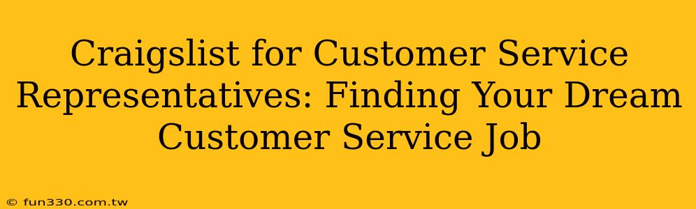 Craigslist for Customer Service Representatives: Finding Your Dream Customer Service Job