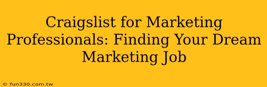 Craigslist for Marketing Professionals: Finding Your Dream Marketing Job