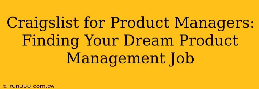 Craigslist for Product Managers: Finding Your Dream Product Management Job