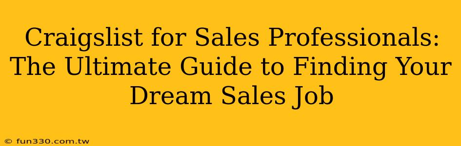 Craigslist for Sales Professionals: The Ultimate Guide to Finding Your Dream Sales Job