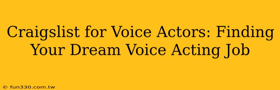 Craigslist for Voice Actors: Finding Your Dream Voice Acting Job