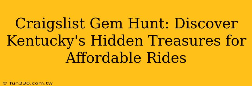 Craigslist Gem Hunt: Discover Kentucky's Hidden Treasures for Affordable Rides