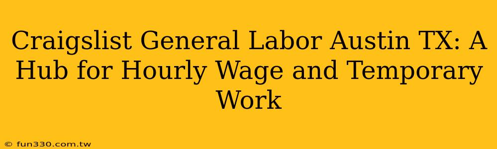 Craigslist General Labor Austin TX: A Hub for Hourly Wage and Temporary Work