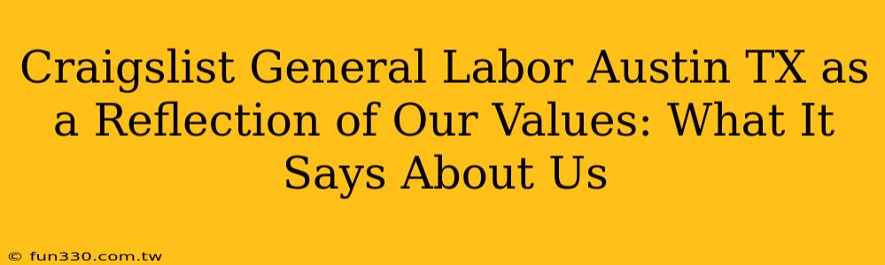 Craigslist General Labor Austin TX as a Reflection of Our Values: What It Says About Us