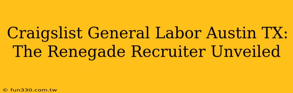 Craigslist General Labor Austin TX: The Renegade Recruiter Unveiled