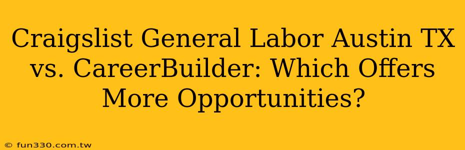 Craigslist General Labor Austin TX vs. CareerBuilder: Which Offers More Opportunities?