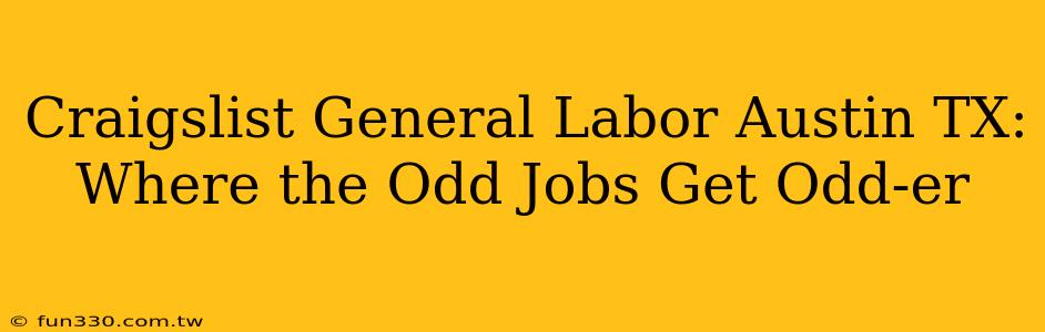 Craigslist General Labor Austin TX: Where the Odd Jobs Get Odd-er