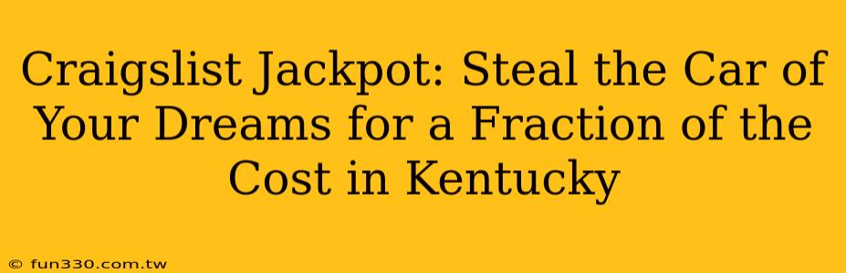 Craigslist Jackpot: Steal the Car of Your Dreams for a Fraction of the Cost in Kentucky