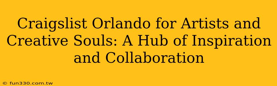 Craigslist Orlando for Artists and Creative Souls: A Hub of Inspiration and Collaboration