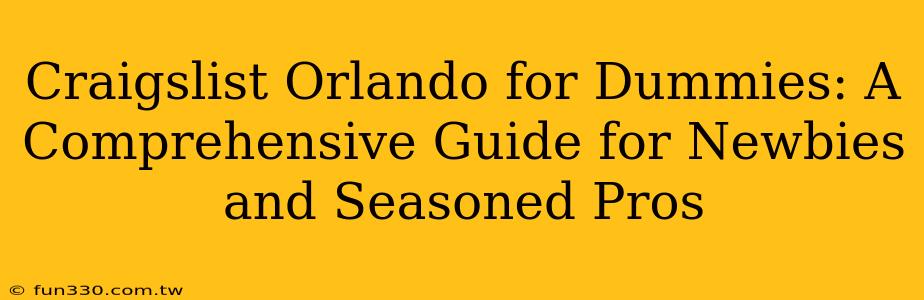 Craigslist Orlando for Dummies: A Comprehensive Guide for Newbies and Seasoned Pros