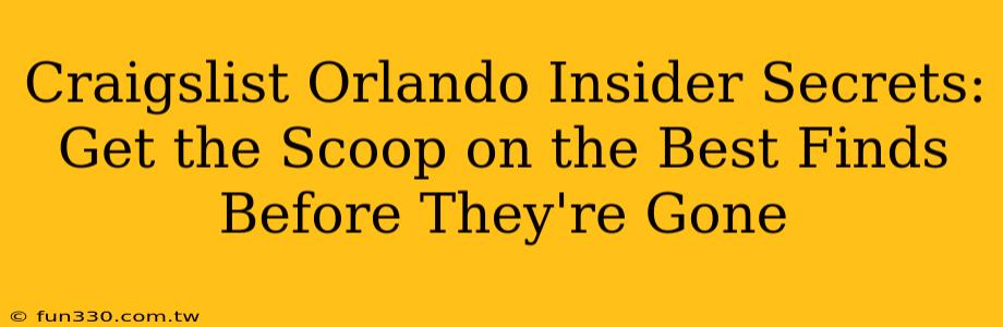 Craigslist Orlando Insider Secrets: Get the Scoop on the Best Finds Before They're Gone