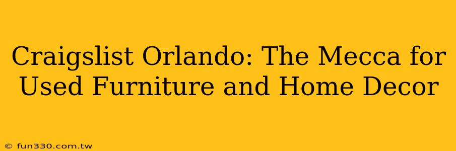 Craigslist Orlando: The Mecca for Used Furniture and Home Decor