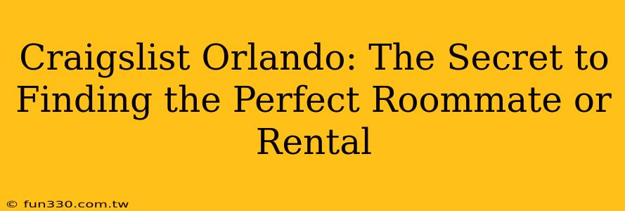 Craigslist Orlando: The Secret to Finding the Perfect Roommate or Rental