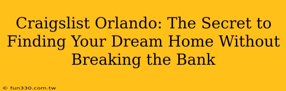 Craigslist Orlando: The Secret to Finding Your Dream Home Without Breaking the Bank