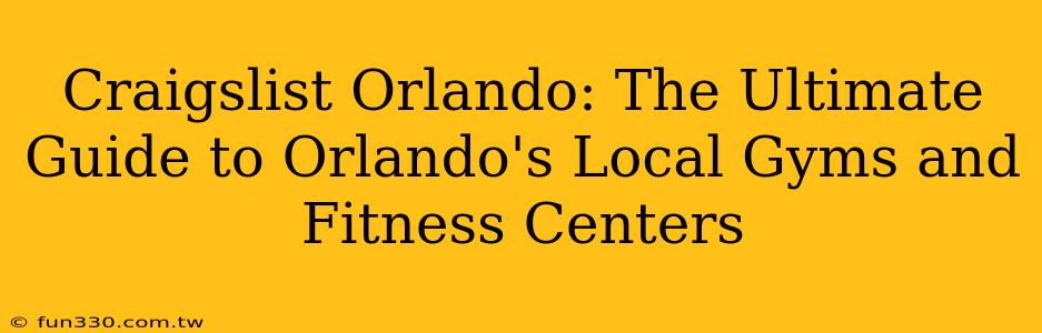 Craigslist Orlando: The Ultimate Guide to Orlando's Local Gyms and Fitness Centers