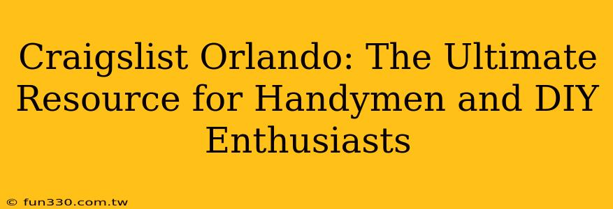 Craigslist Orlando: The Ultimate Resource for Handymen and DIY Enthusiasts