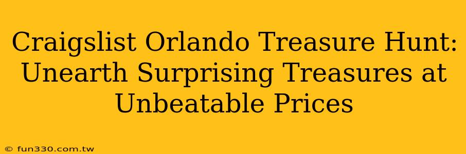 Craigslist Orlando Treasure Hunt: Unearth Surprising Treasures at Unbeatable Prices