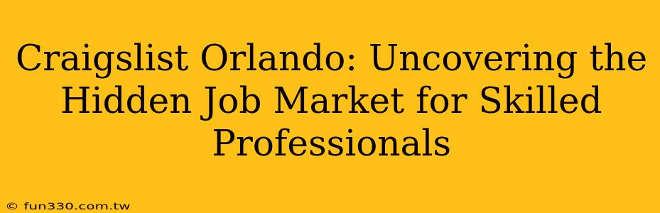 Craigslist Orlando: Uncovering the Hidden Job Market for Skilled Professionals