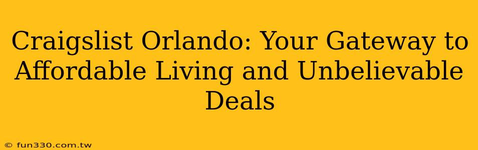 Craigslist Orlando: Your Gateway to Affordable Living and Unbelievable Deals