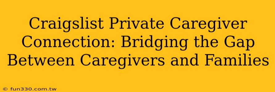 Craigslist Private Caregiver Connection: Bridging the Gap Between Caregivers and Families