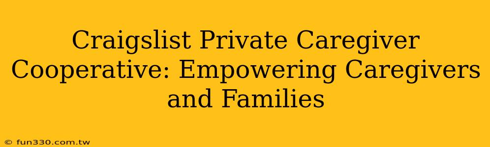 Craigslist Private Caregiver Cooperative: Empowering Caregivers and Families