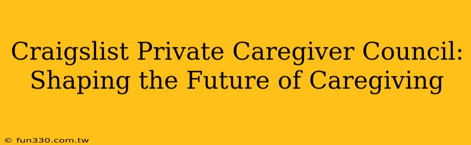 Craigslist Private Caregiver Council: Shaping the Future of Caregiving