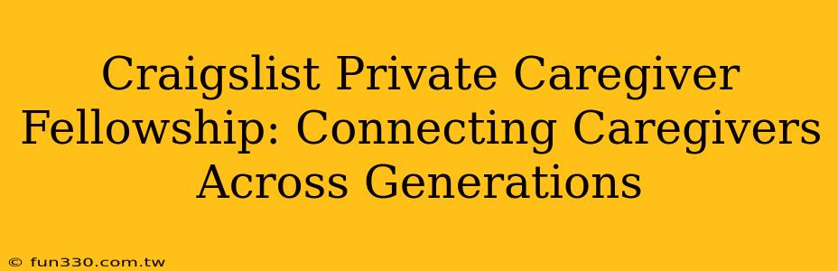 Craigslist Private Caregiver Fellowship: Connecting Caregivers Across Generations