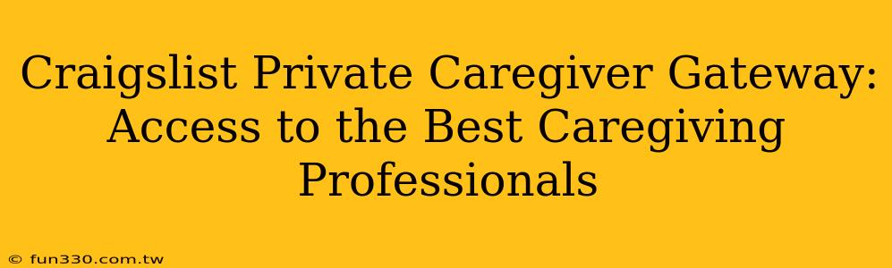 Craigslist Private Caregiver Gateway: Access to the Best Caregiving Professionals