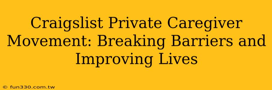 Craigslist Private Caregiver Movement: Breaking Barriers and Improving Lives