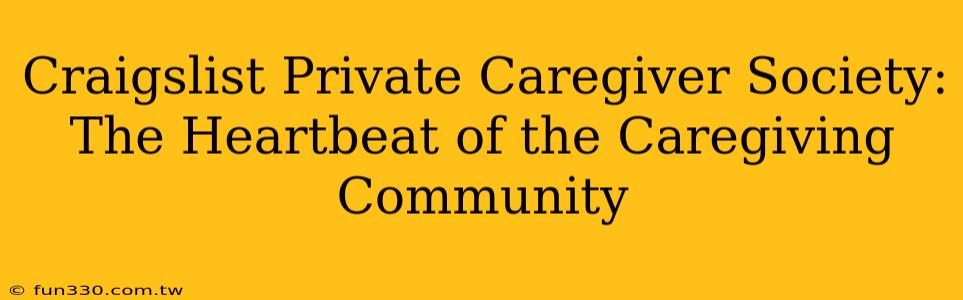 Craigslist Private Caregiver Society: The Heartbeat of the Caregiving Community