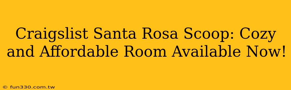 Craigslist Santa Rosa Scoop: Cozy and Affordable Room Available Now!