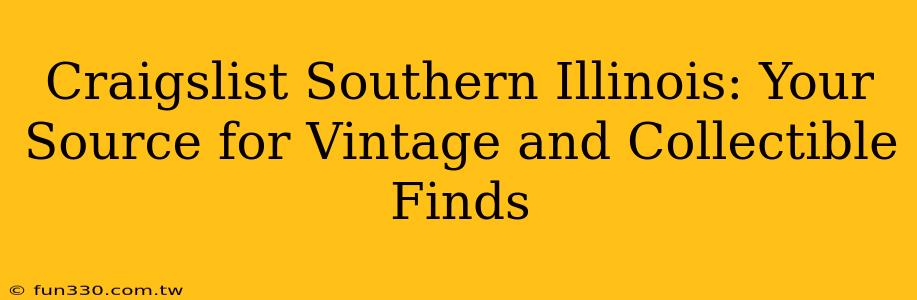 Craigslist Southern Illinois: Your Source for Vintage and Collectible Finds