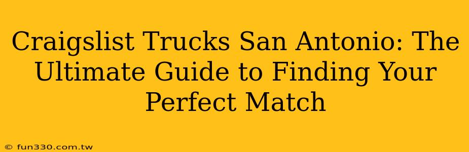 Craigslist Trucks San Antonio: The Ultimate Guide to Finding Your Perfect Match