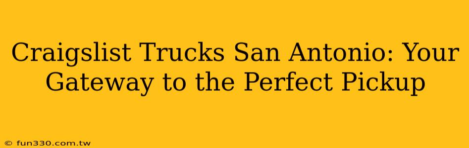 Craigslist Trucks San Antonio: Your Gateway to the Perfect Pickup