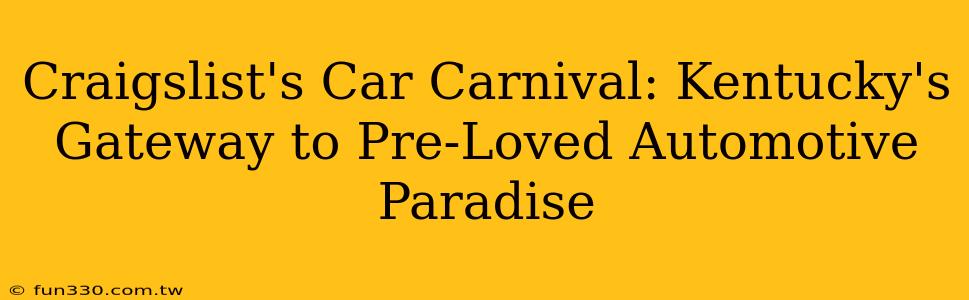 Craigslist's Car Carnival: Kentucky's Gateway to Pre-Loved Automotive Paradise