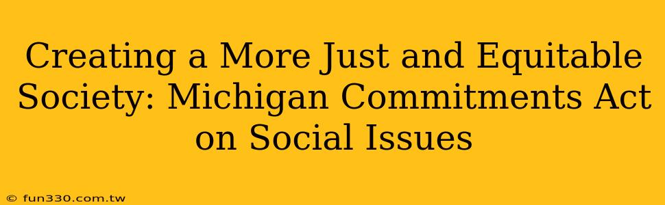 Creating a More Just and Equitable Society: Michigan Commitments Act on Social Issues