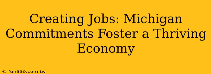 Creating Jobs: Michigan Commitments Foster a Thriving Economy