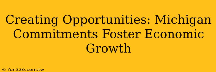 Creating Opportunities: Michigan Commitments Foster Economic Growth