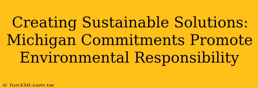 Creating Sustainable Solutions: Michigan Commitments Promote Environmental Responsibility