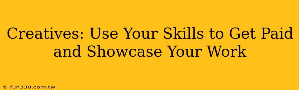 Creatives: Use Your Skills to Get Paid and Showcase Your Work