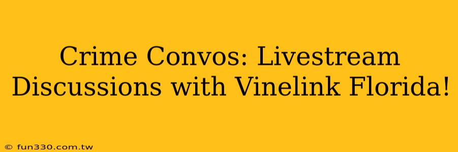 Crime Convos: Livestream Discussions with Vinelink Florida!