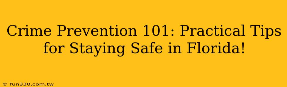 Crime Prevention 101: Practical Tips for Staying Safe in Florida!