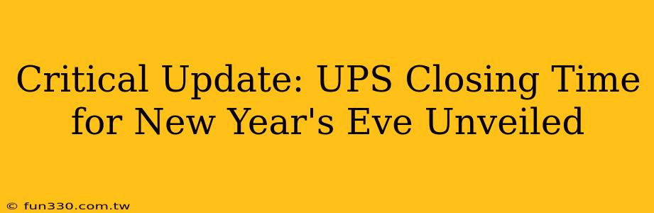 Critical Update: UPS Closing Time for New Year's Eve Unveiled